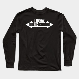 I Throw Both-Handed (white text) Long Sleeve T-Shirt